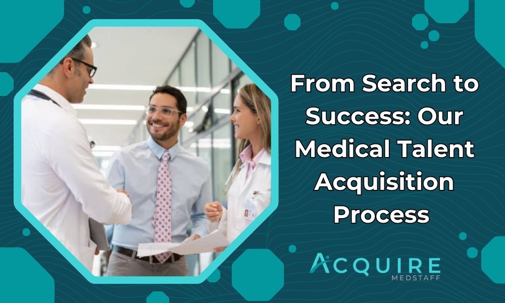 blog banner titled ” From Search to Success: Our Medical Talent Acquisition Process” with a recruiter shaking hands on a newly hired doctor next to a female doctor.